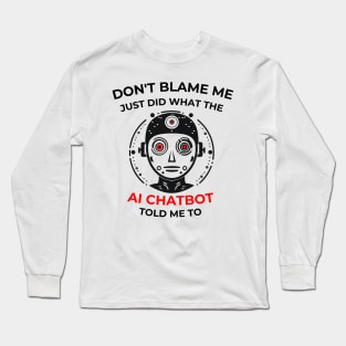 Don’t Blame me … AI Chatbot... Long Sleeve T-Shirt